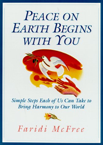 Peace on Earth Begins with You: Simple Steps Each Of Us Can Take To Bring Harmony To Our World Lifestyle