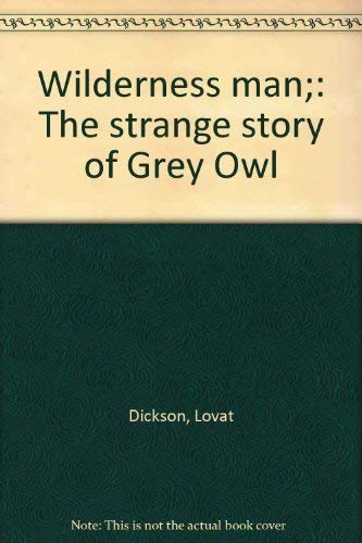 Wilderness man;: The strange story of Grey Owl Books