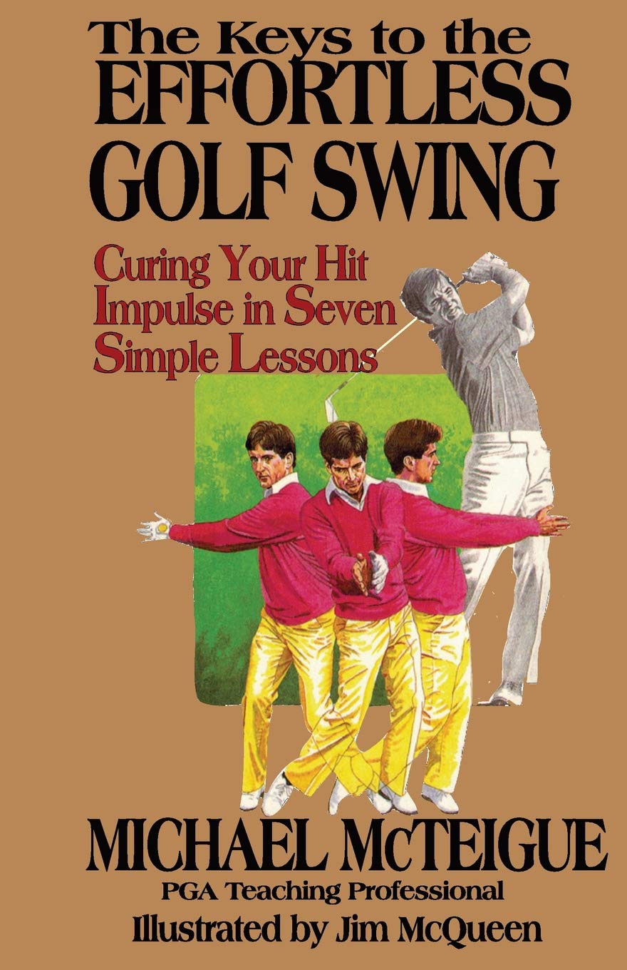 The Keys to the Effortless Golf Swing: Curing Your Hit Impulse in Seven Simple Lessons book