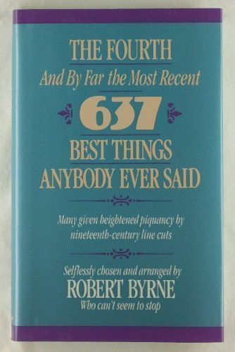 The Fourth -- And by Far the Most Recent -- 637 Best Things Anybody Ever Said: Many Given Heightened Flavor by Nineteenth-Century Line Cuts Books