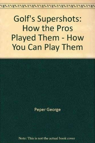 Golf's Supershots: How the Pros Played Them - How You Can Play Them by Peper ... Books