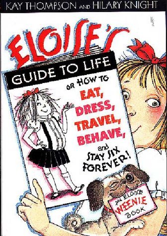 Eloise's Guide to Life: Or How to Eat, Dress, Travel, Behave and Stay Six Forever Novels & Short Stories