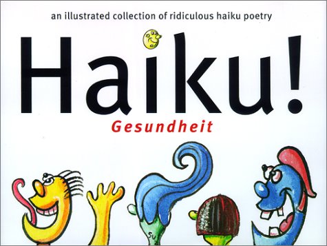 Haiku! Gesundheit: An Illustrated Collection of Ridiculous Haiku Poetry Non-fiction