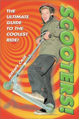 Scooters!: The Ultimate Guide to the Coolest Ride! Leisure & Fun