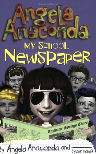 My School Newspaper: by Angela Anaconda and (Your name) Novels & Short Stories