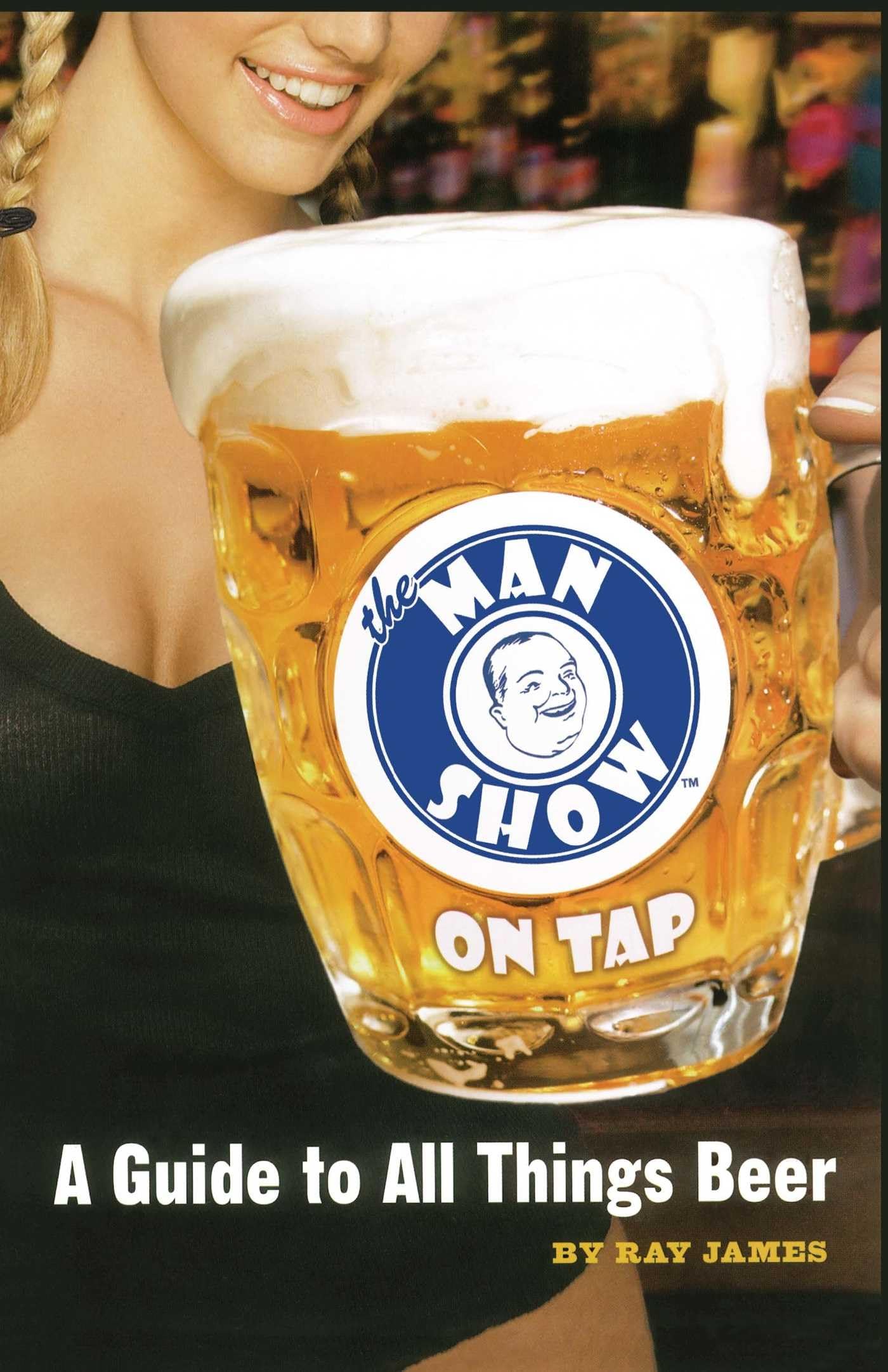 The Man Show on Tap: A Guide to All Things Beer book