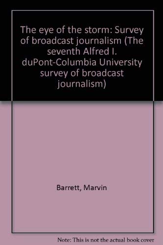 The eye of the storm: Survey of broadcast journalism (The seventh Alfred I. duPont-Columbia University survey of broadcast journalism) Books