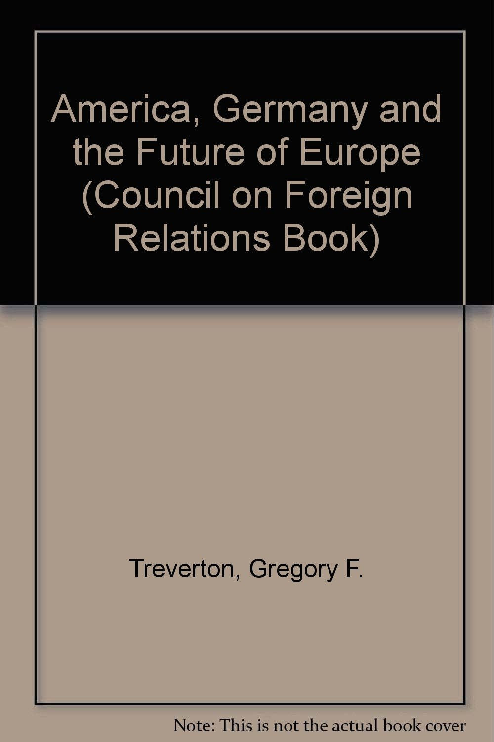 America, Germany, and the Future of Europe (Council on Foreign Relations Book) Politics & History