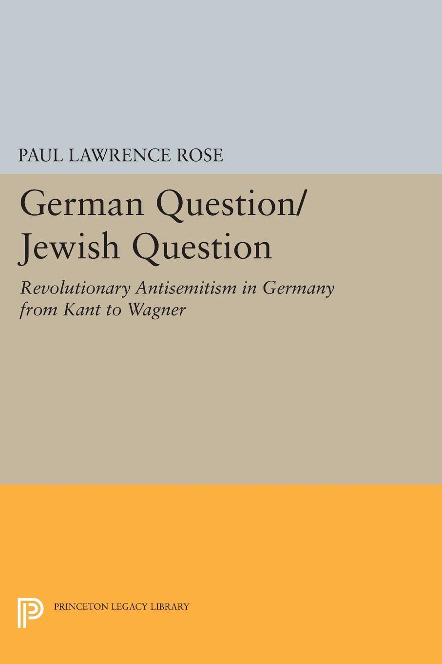 German Question/Jewish Question: Revolutionary Antisemitism in Germany from Kant to Wagner (Princeton Legacy Library) Religion & Esotericism