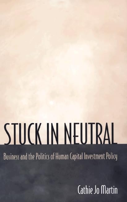 Stuck in Neutral: Business and Politics in the Human Capital Investment Policy: Business and the Politics of Human Capital Investment Policy (Princeton Studies in American Politics) Business, Finance & Career