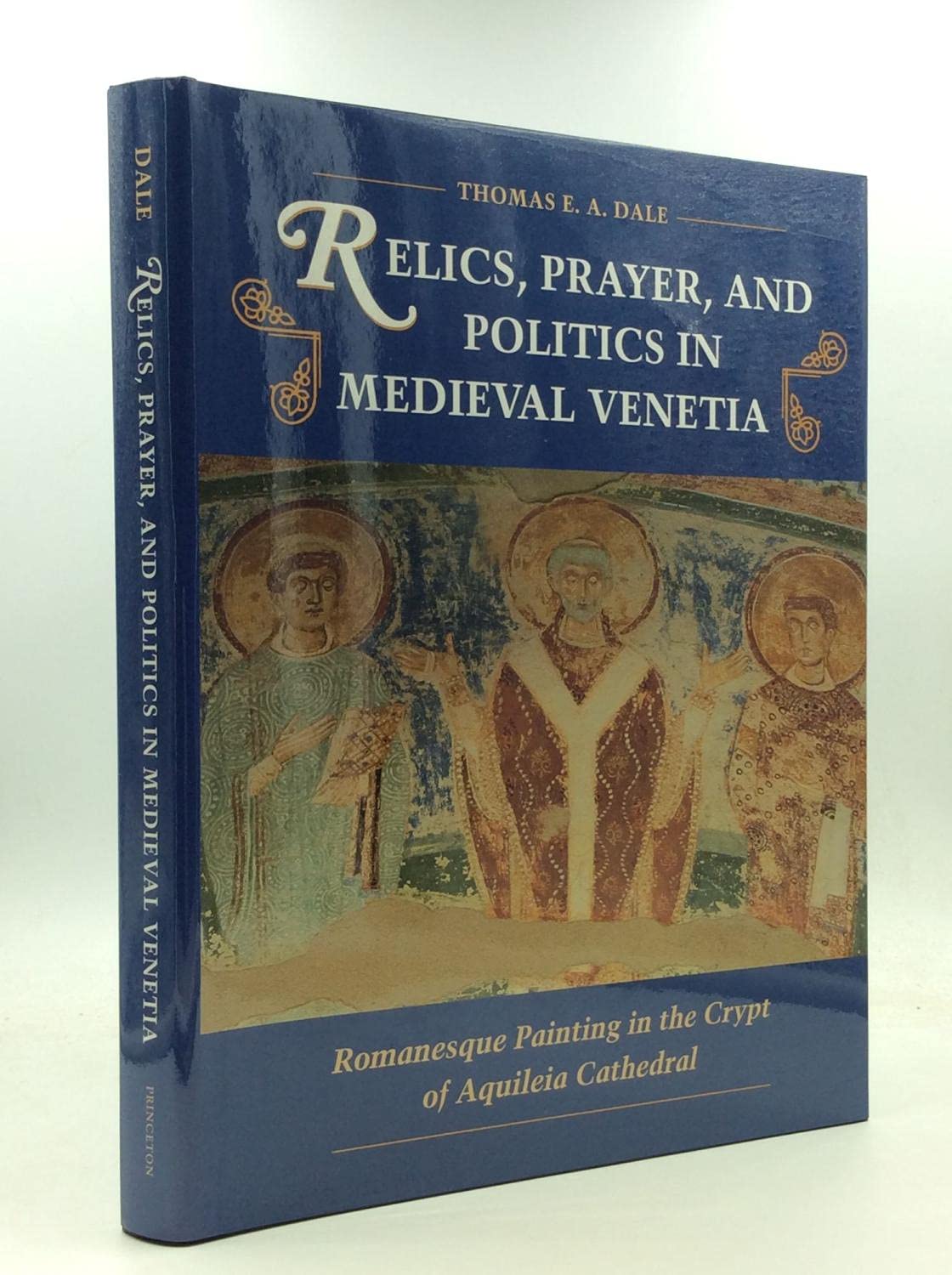 Relics, Prayer, and Politics in Medieval Venetia: Romanesque Painting in the Crypt of Aquileia Cathedral book