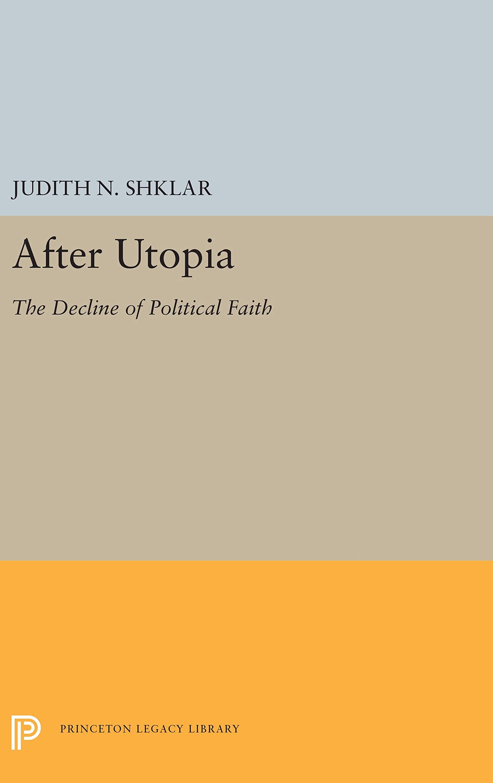 After Utopia: The Decline of Political Faith (Princeton Legacy Library) Philosophy