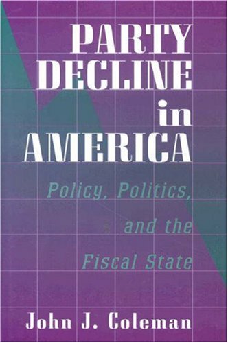 Party Decline in America: Policy, Politics, and the Fiscal State (Princeton Studies in American Politics) Social Sciences