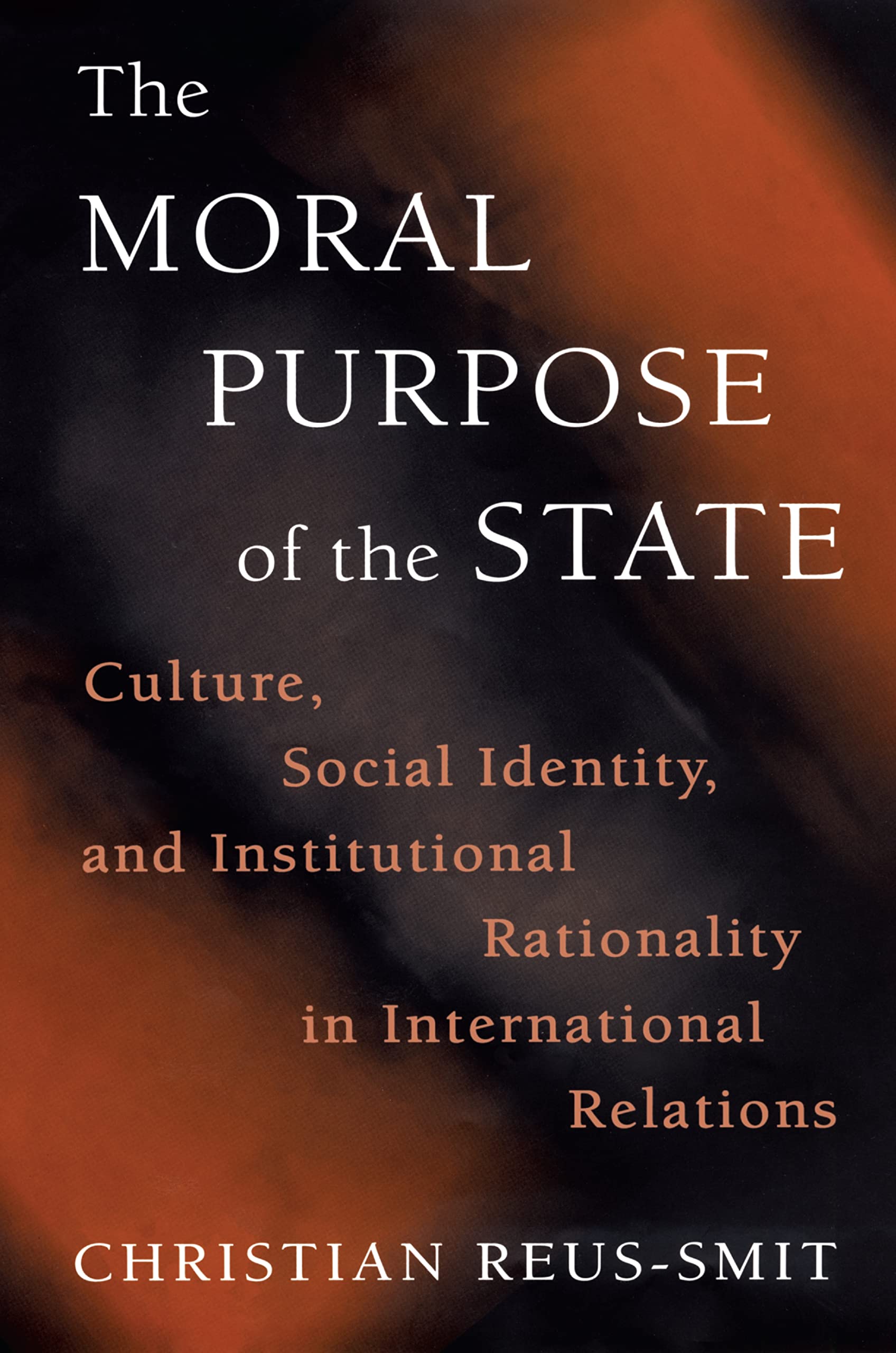 The Moral Purpose of the State: Culture, Social Identity, and Institutional Rationality in International Relations (Princeton Studies in International History and Politics) Philosophy