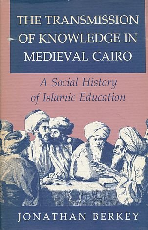 The Transmission of Knowledge in Medieval Cairo: A Social History of Islamic Education book