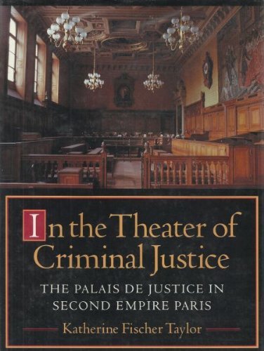 In the Theater of Criminal Justice: The Palais de Justice in Second Empire Paris (Princeton Series in Nineteenth-Century Art, Culture, and Society) Law