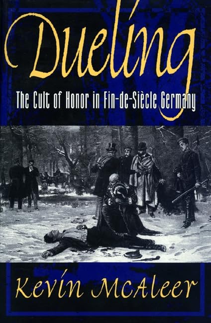 Dueling: The Cult of Honor in Fin-De-Siecle Germany book