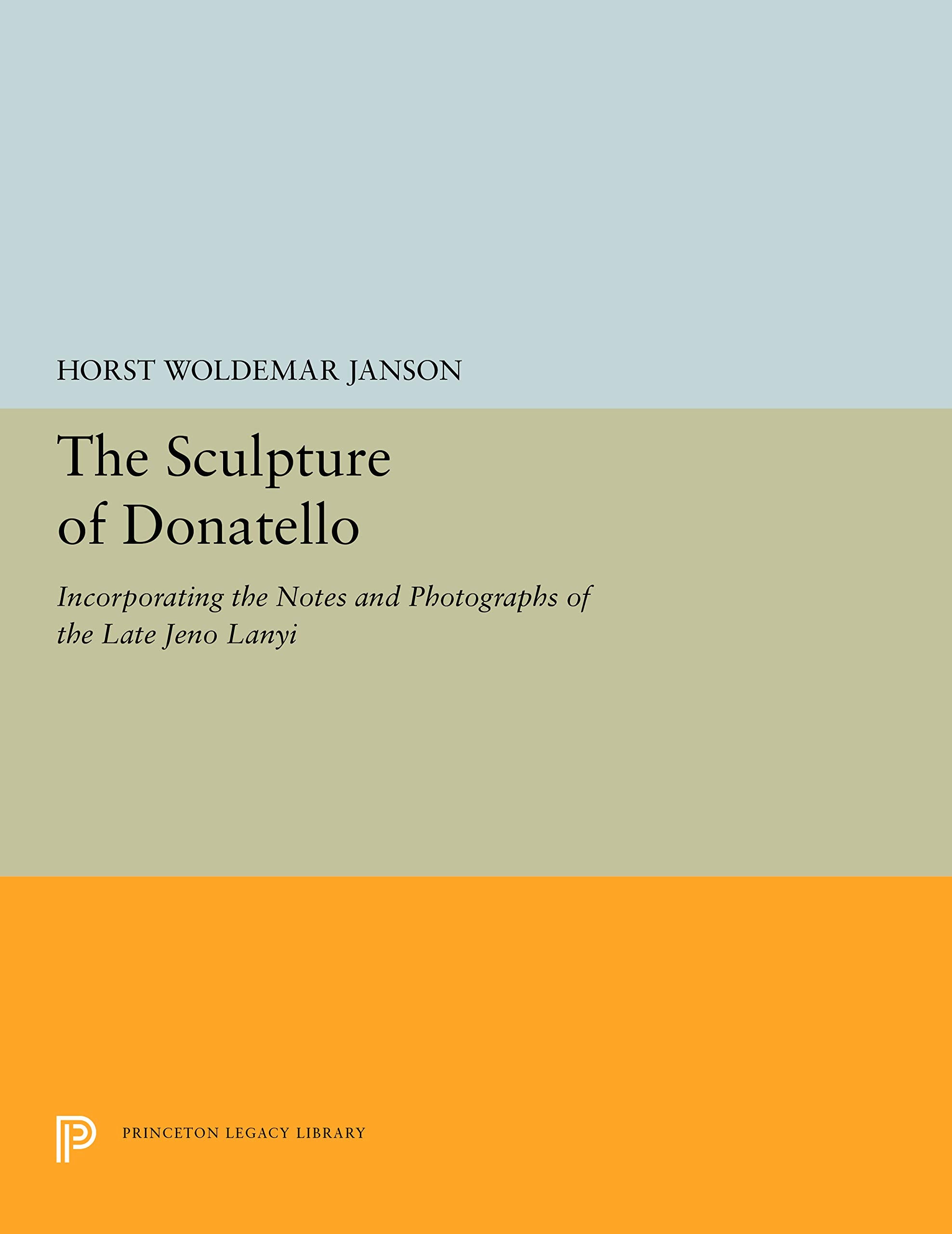 The Sculpture of Donatello: Incorporating the Notes and Photographs of the Late Jeno Lanyi (Princeton Legacy Library) Film, Art & Culture