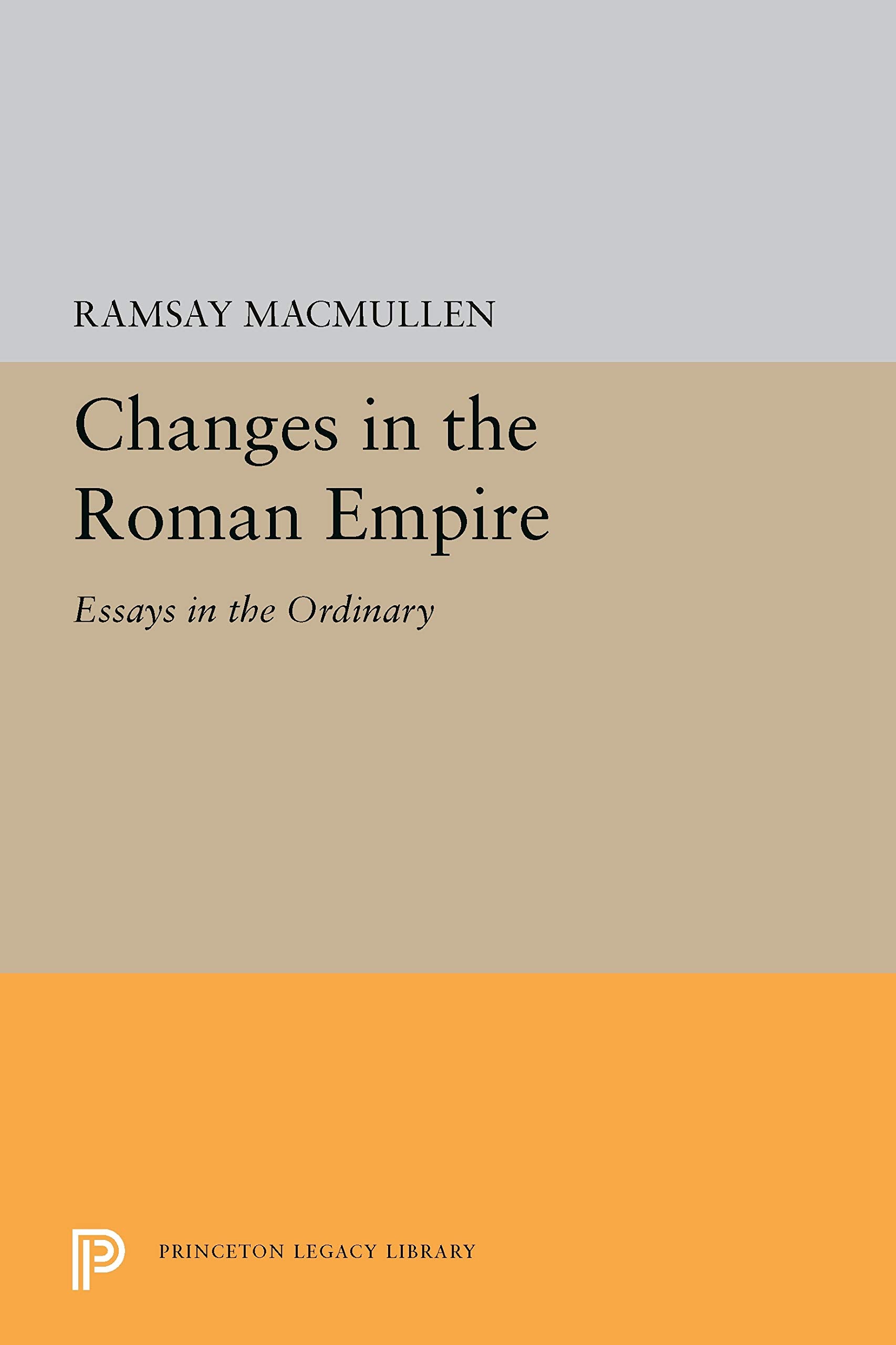 Changes in the Roman Empire: Essays in the Ordinary (Princeton Legacy Library) Politics & History