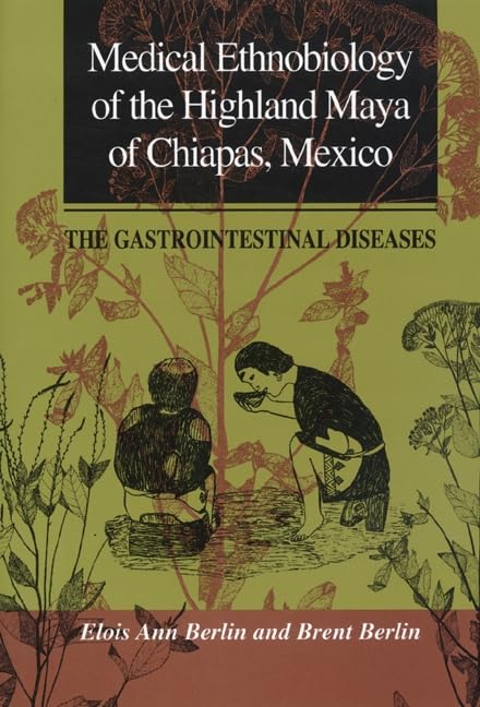 Medical Ethnobiology of the Highland Maya of Chiapas, Mexico: The Gastrointestinal Diseases (Princeton Legacy Library) Medicine