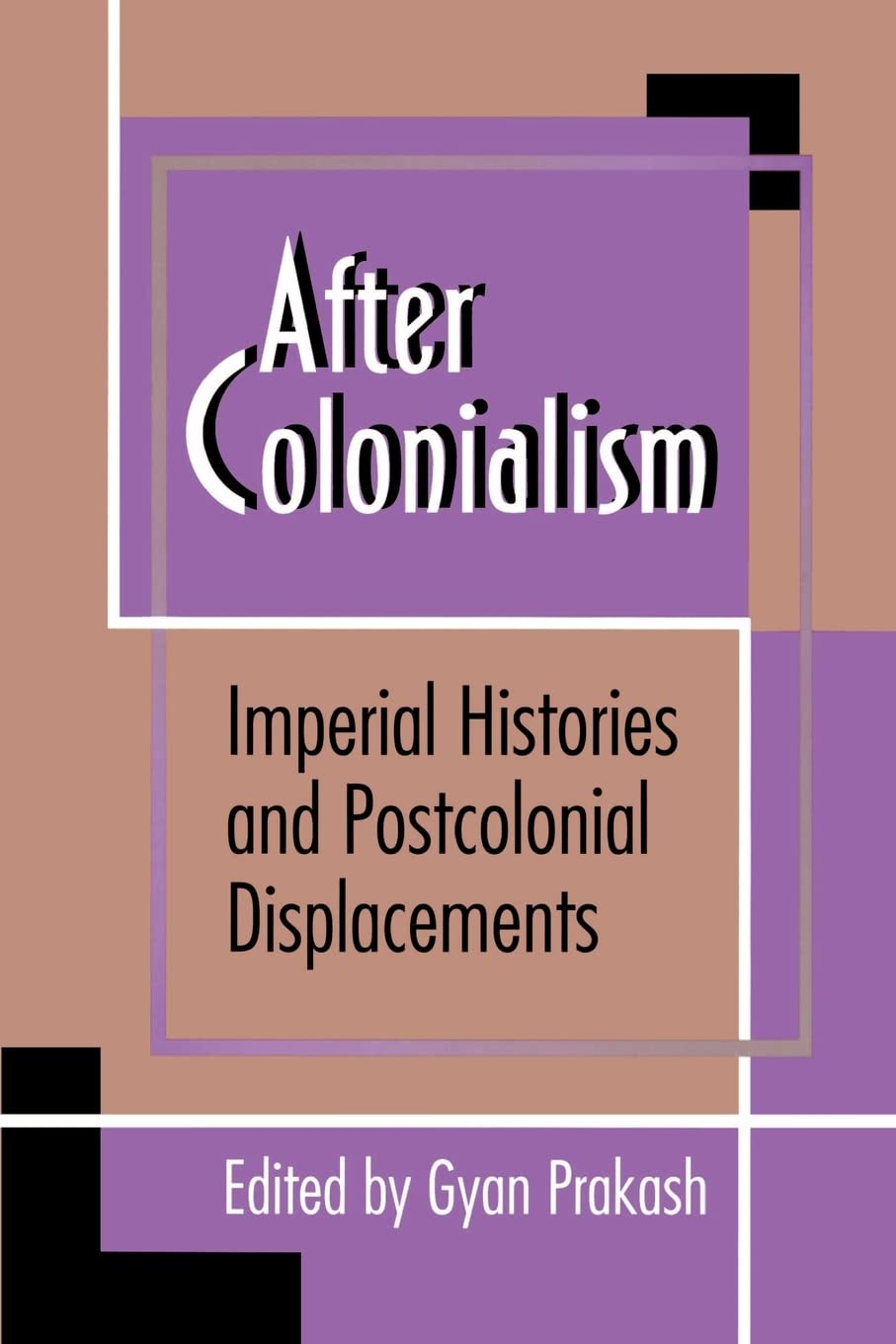 After Colonialism: Imperial Histories and Postcolonial Displacements (Princeton Studies in Culture/Power/History) Politics & History