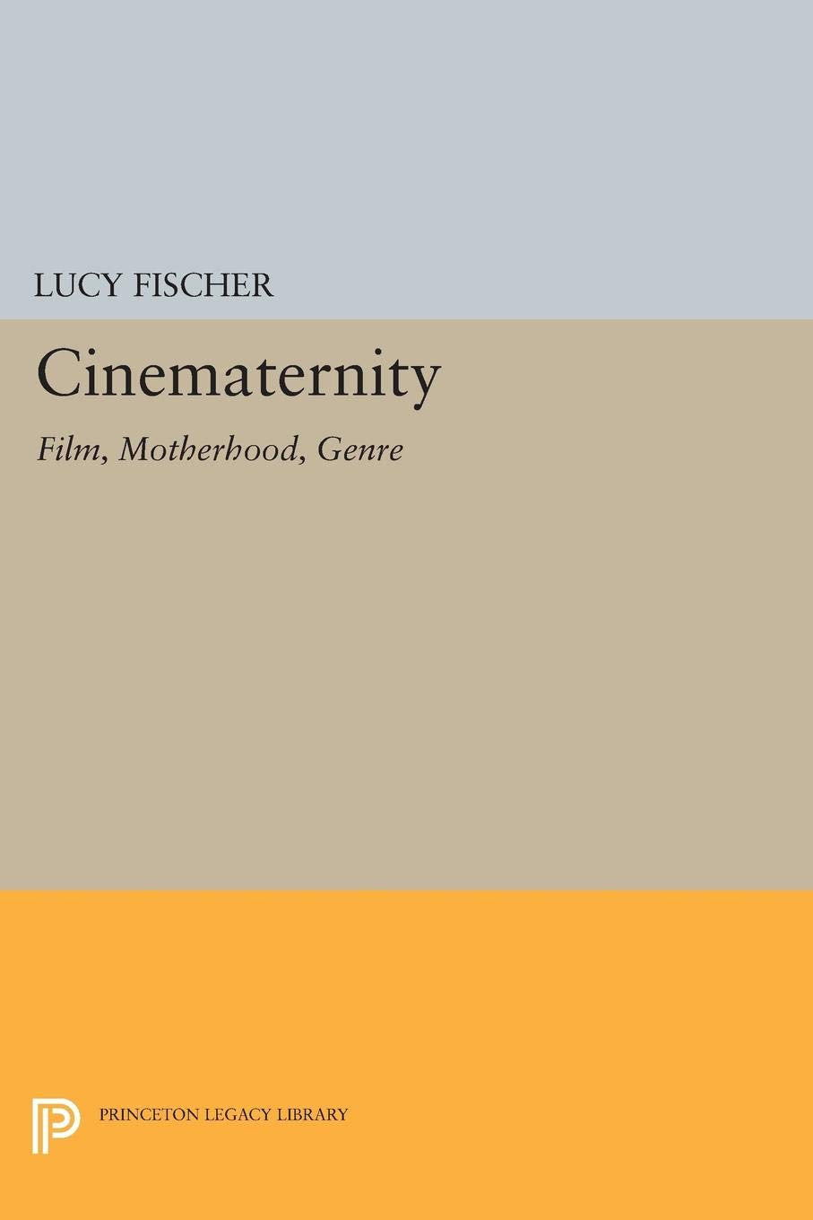 Cinematernity: Film, Motherhood, Genre (Princeton Legacy Library) Media & Communication