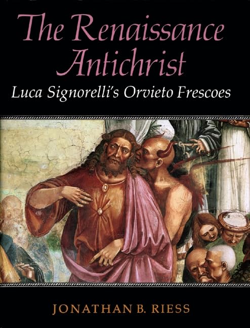 The Renaissance Antichrist: Luca Signorelli's Orvieto Frescoes Film, Art & Culture