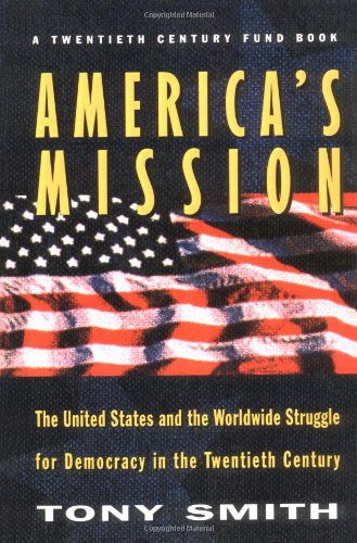 America's Mission: The United States and the Worldwide Struggle for Democracy in the Twentieth Century (Princeton Studies in International History A) Social Sciences