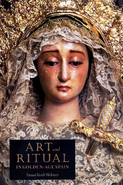 Art and Ritual in Golden-Age Spain: Sevillian Confraternities and the Processional Sculpture of Holy Week Film, Art & Culture