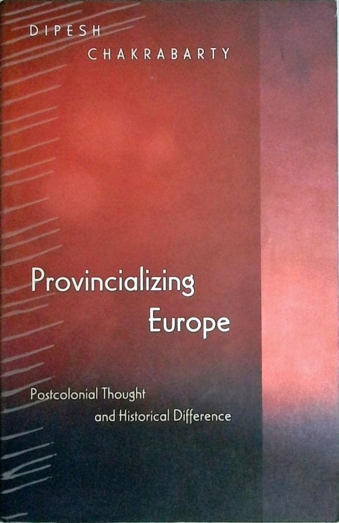 Provincializing Europe: Postcolonial Thought and Historical Difference (Princeton Studies in Culture/Power/History) General education