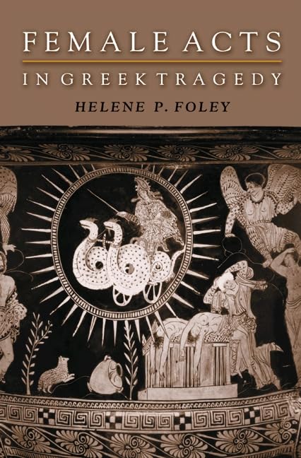 Female Acts in Greek Tragedy (MARTIN CLASSICAL LECTURES, NEW SERIES) Books