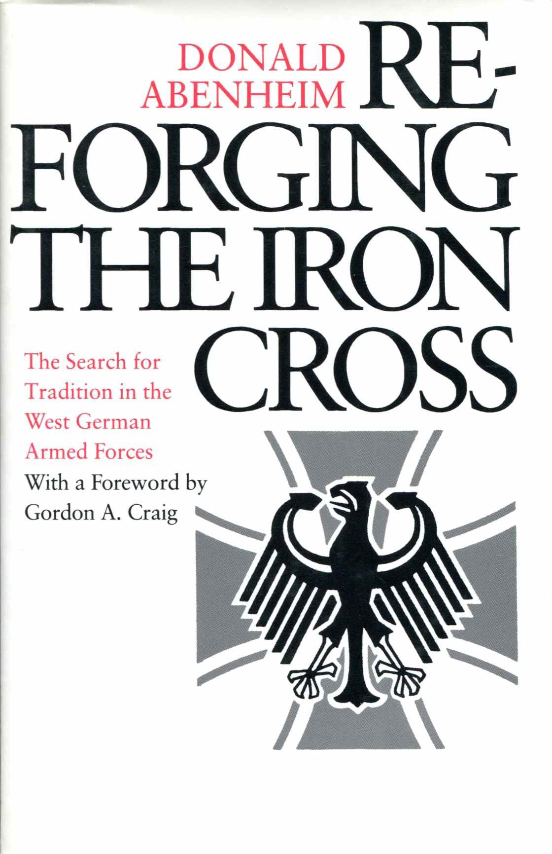 Reforging the Iron Cross: The Search for Tradition in the West German Armed Forces (Princeton Legacy Library) Social Sciences