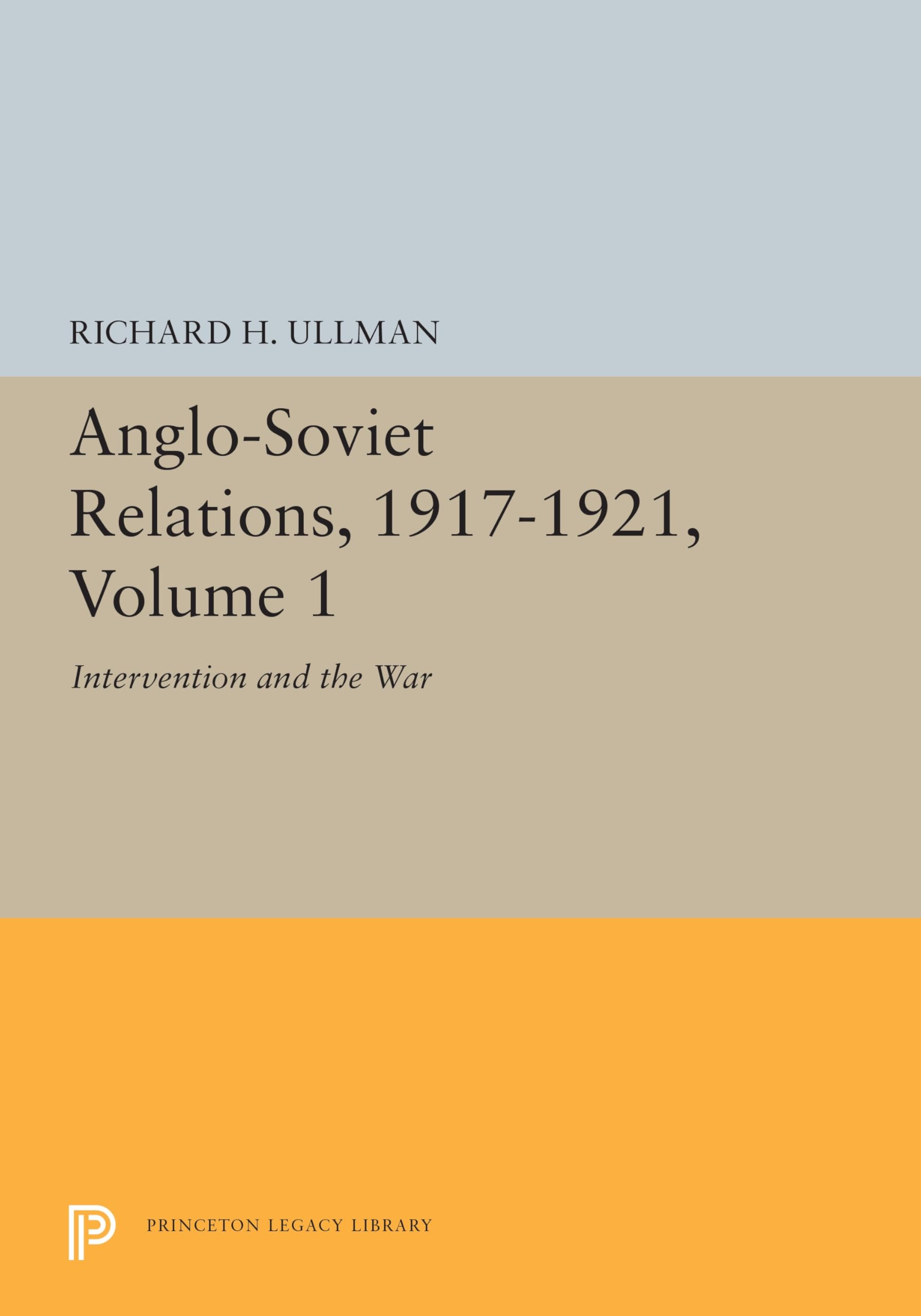 Anglo-soviet Relations, 1917-1921: Intervention and the War (1) (Princeton Legacy Library, 5376, Band 1) Politics & History