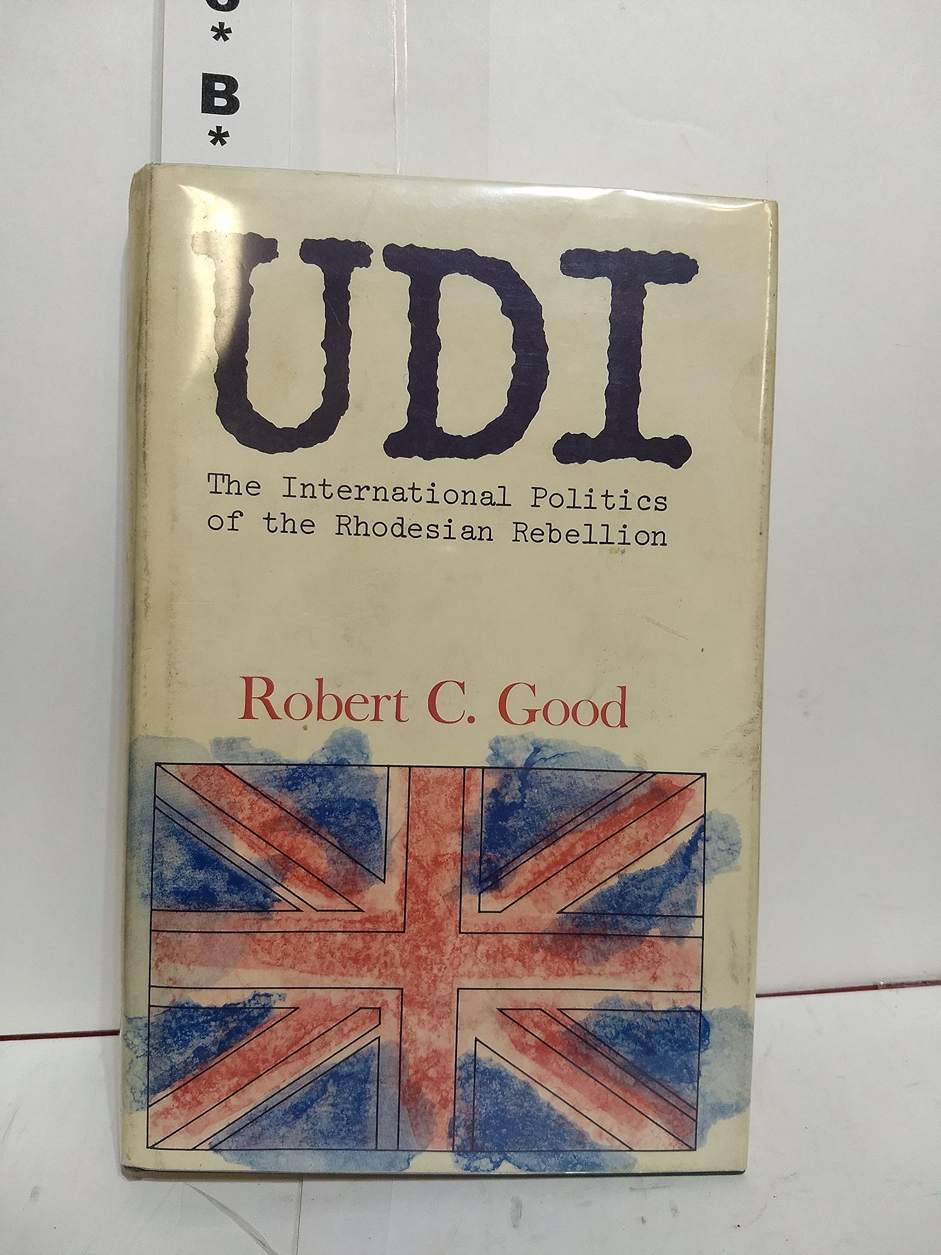 U.D.I.: The International Politics of the Rhodesian Rebellion (Princeton Legacy Library) Politics & History
