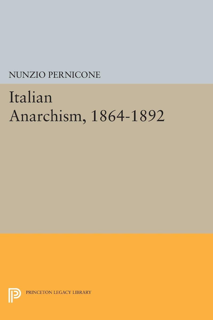Italian Anarchism, 1864-1892 (Princeton Legacy Library) Social Sciences