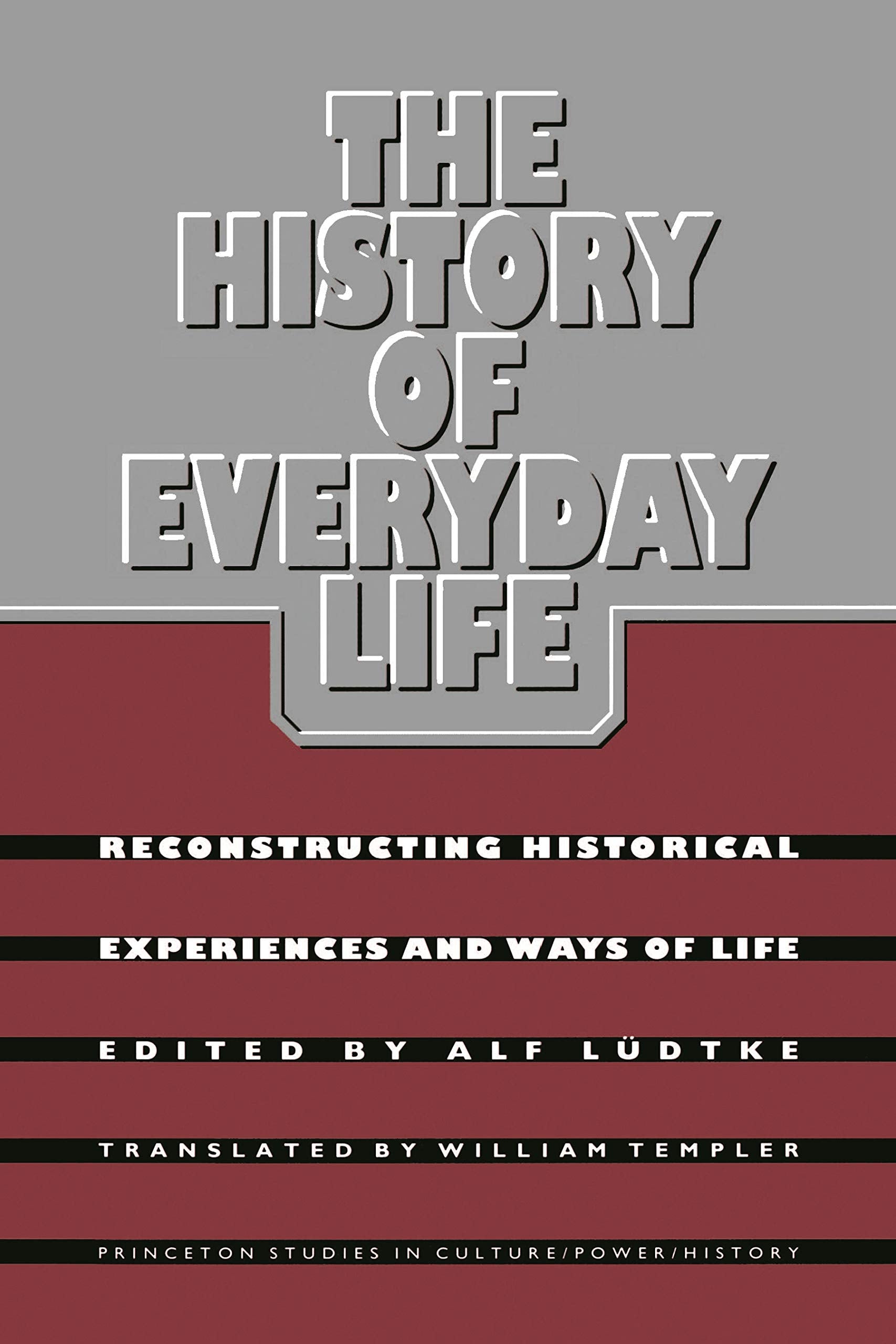 The History of Everyday Life: Reconstructing Historical Experiences and Ways of Life (Princeton Studies in Culture/Power/History) Politics & History