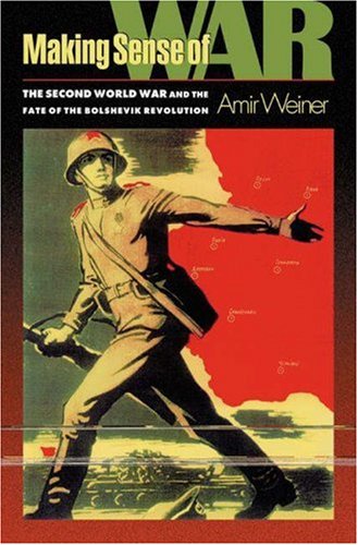 Making Sense of War: The Second World War and the Fate of the Bolshevik Revolution Politics & History
