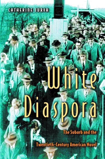 White Diaspora: The Suburb and the 20th Century American Novel: The Suburb and the Twentieth-Century American Novel Social Sciences