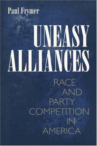 Uneasy Alliances: Race and Party Competition in America (Princeton Studies in American Politics) Books