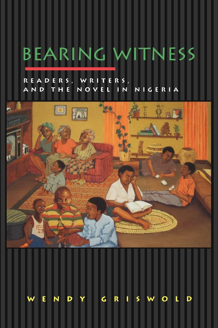 Bearing Witness: Readers, Writers, and the Novel in Nigeria (Princeton Studies in Cultural Sociology) Social Sciences