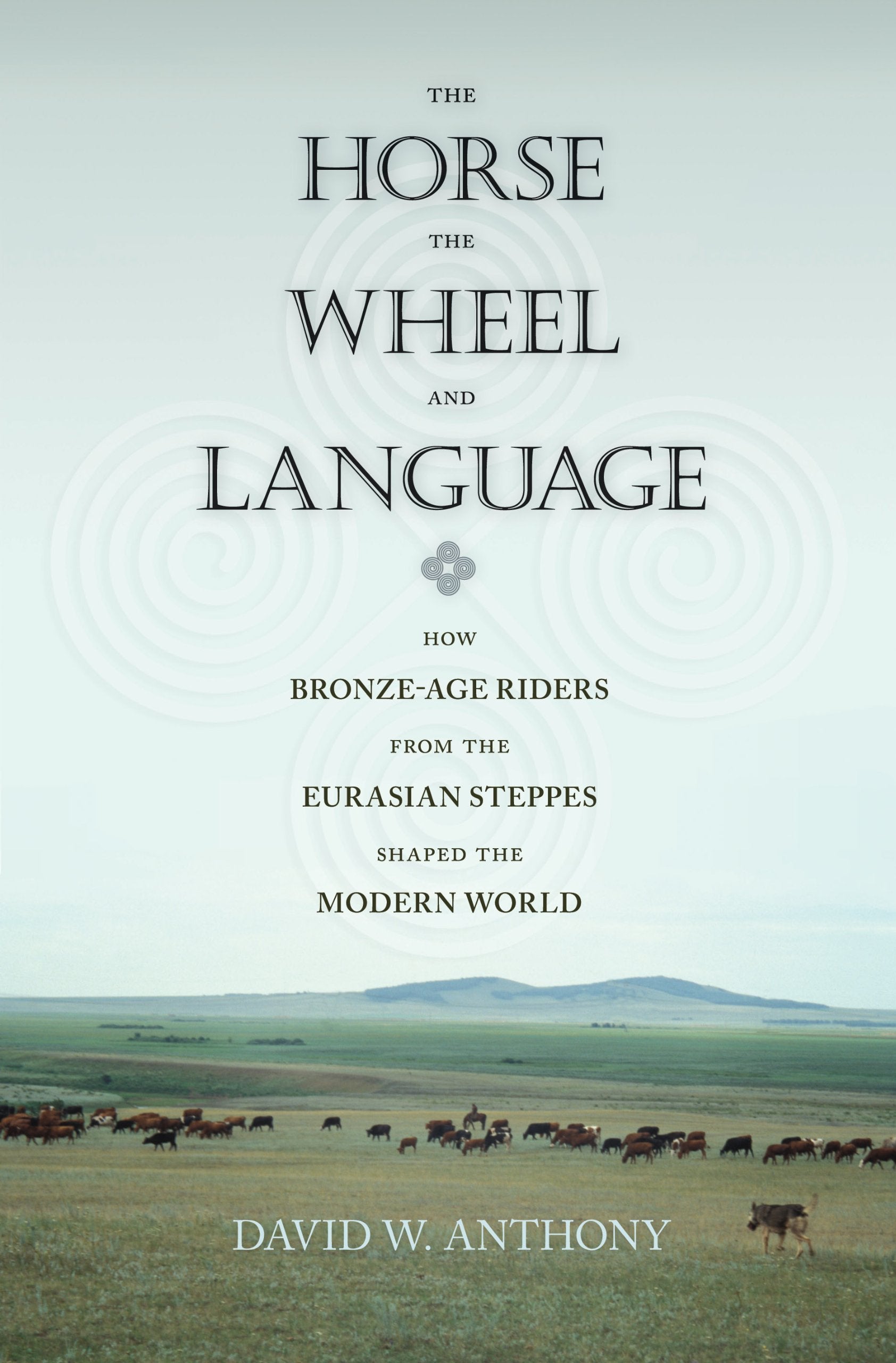 The Horse, The Wheel, & Language: How Bronze-Age Riders from the Eurasian Steppes Shaped the Modern World book