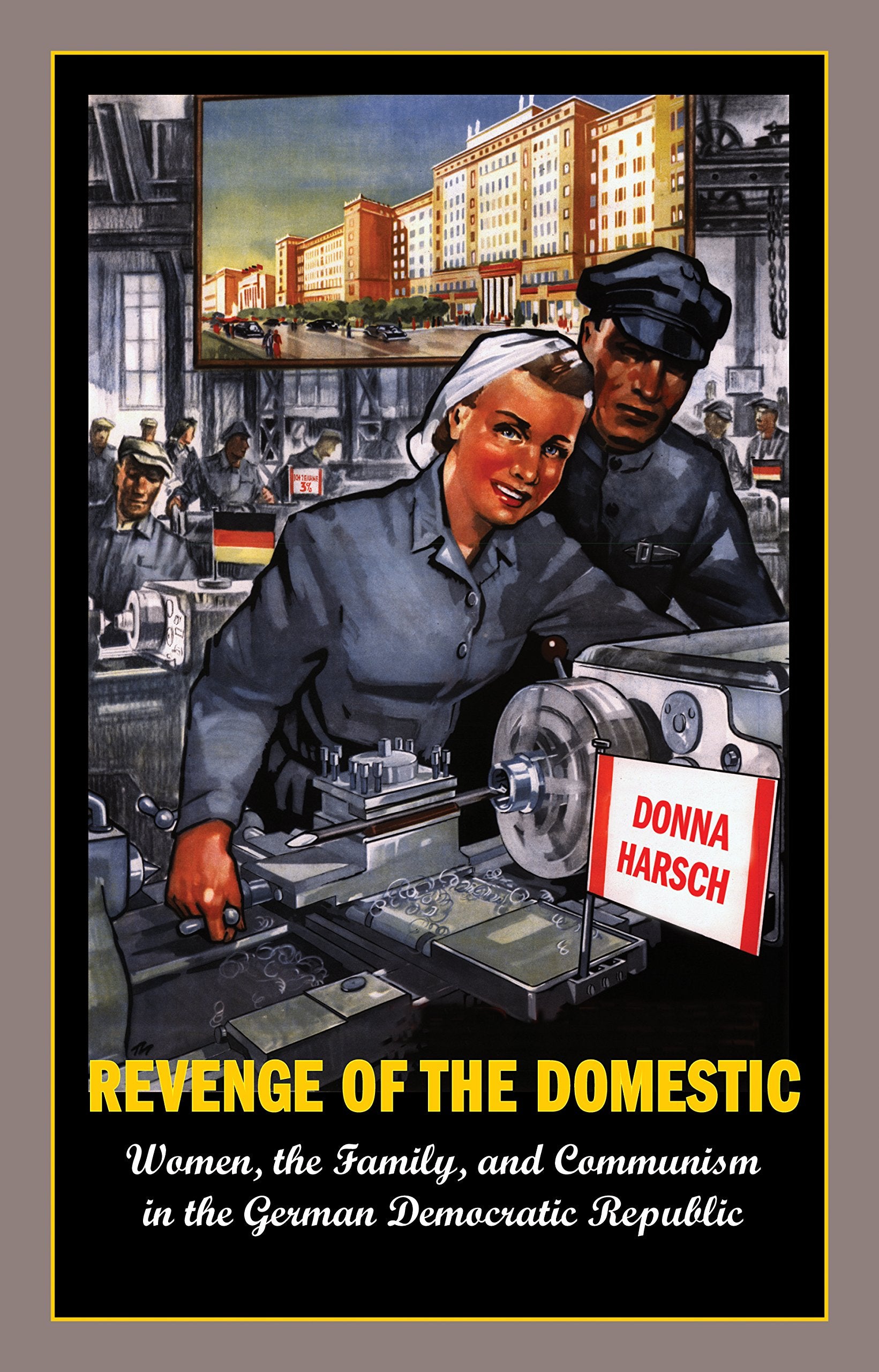 Revenge of the Domestic: Women, The Family, and Communism in the German Democratic Republic Partnership & Love
