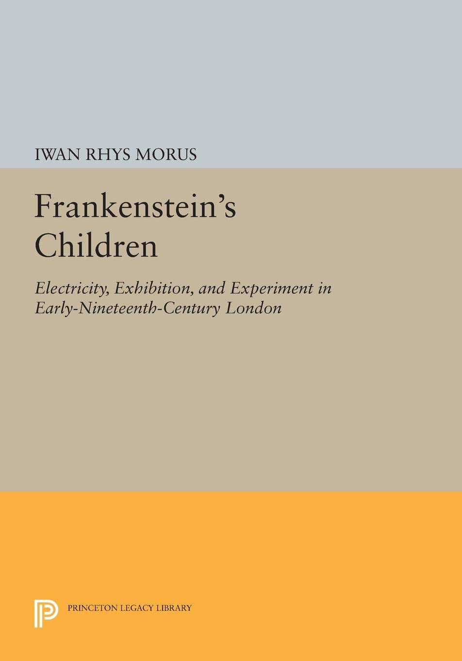Frankenstein's Children: Electricity, Exhibition, and Experiment in Early-Nineteenth-Century London book