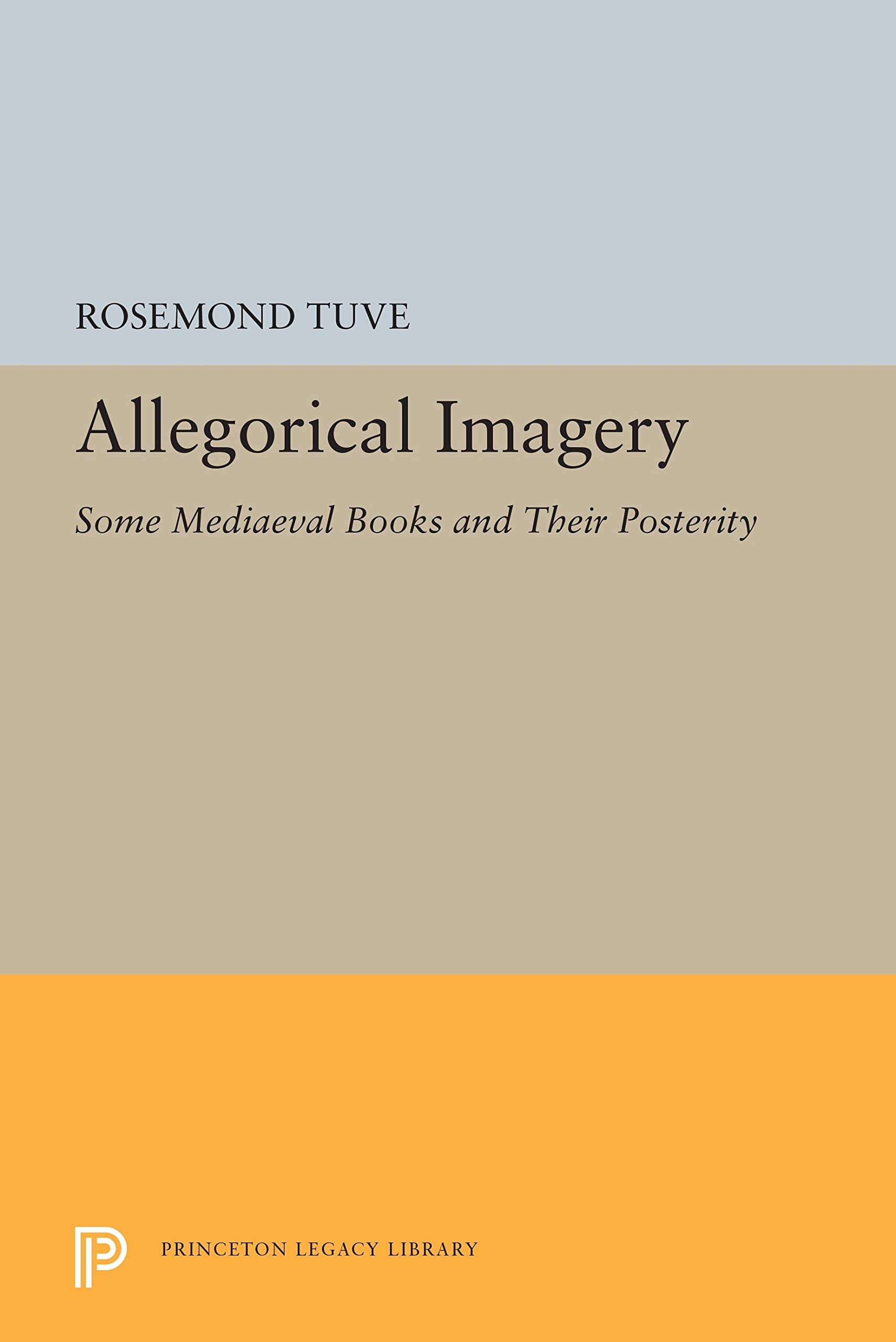 Allegorical Imagery: Some Medieval Books & Their Posterity: Some Mediaeval Books and Their Posterity (Princeton Legacy Library) Contemporary literature