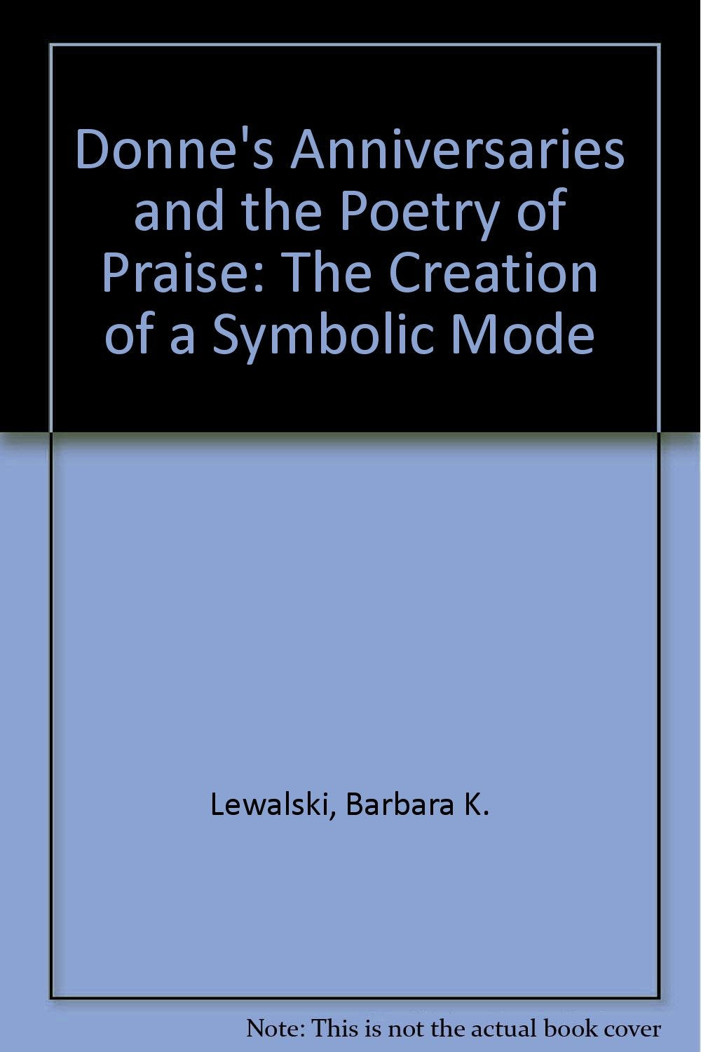 Donne's "Anniversaries" and the Poetry of Praise: The Creation of a Symbolic Mode (Princeton Legacy Library) Poetry
