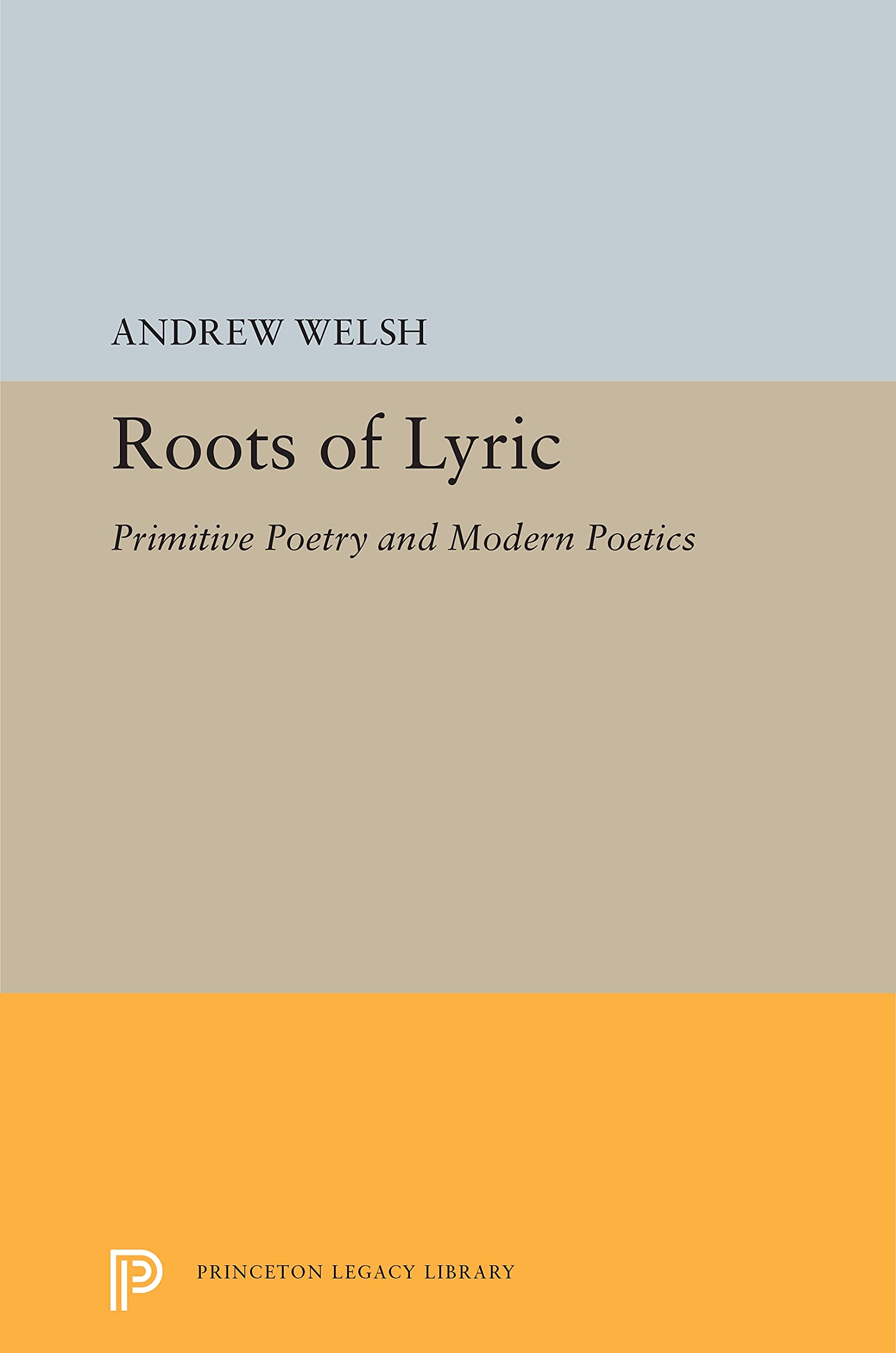 Roots of Lyric: Primitive Poetry and Modern Poetics (Princeton Legacy Library) Reference Books