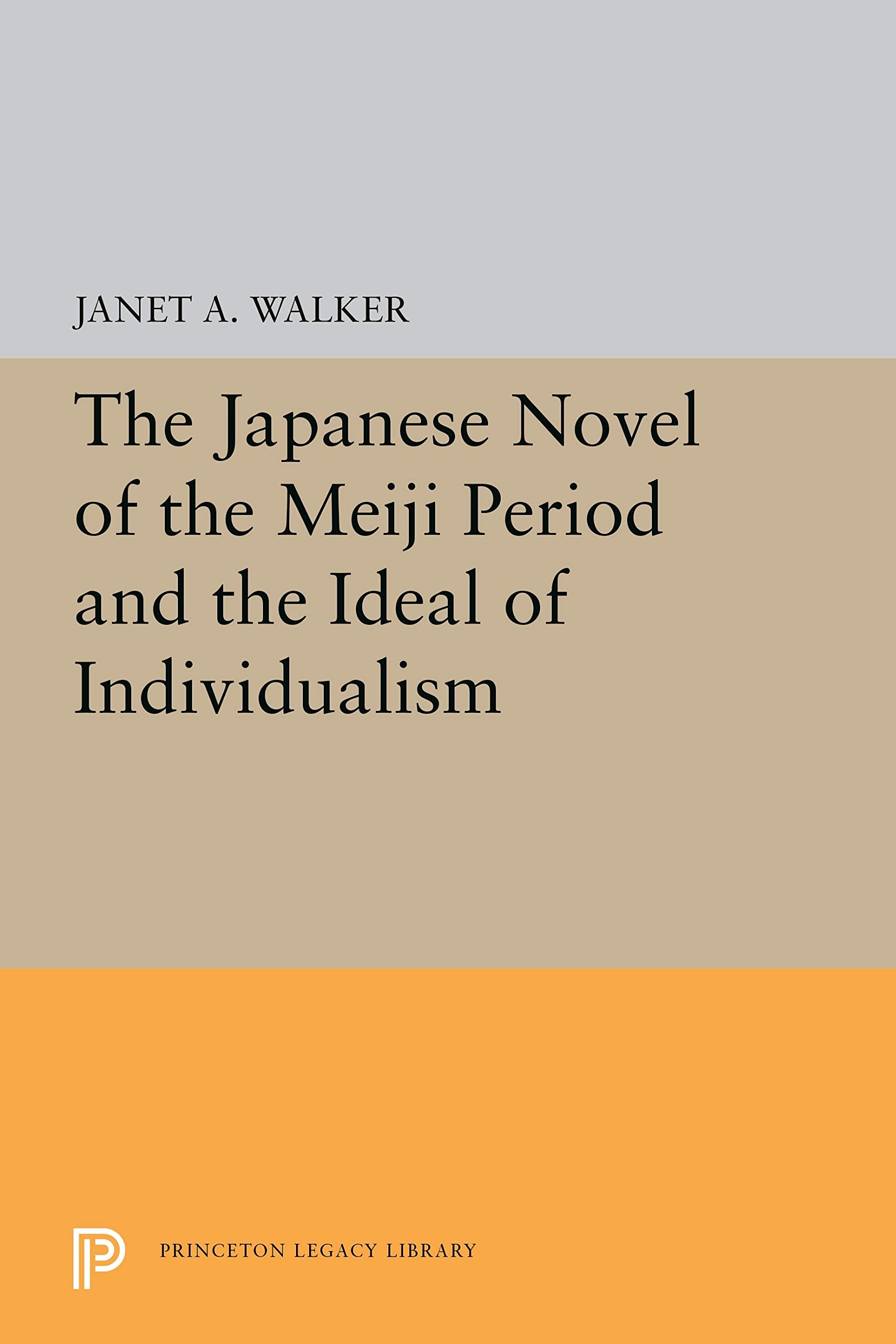 Japanese Novel of the Meiji Period and the Ideal of Individualism (Princeton Legacy Library) Politics & History