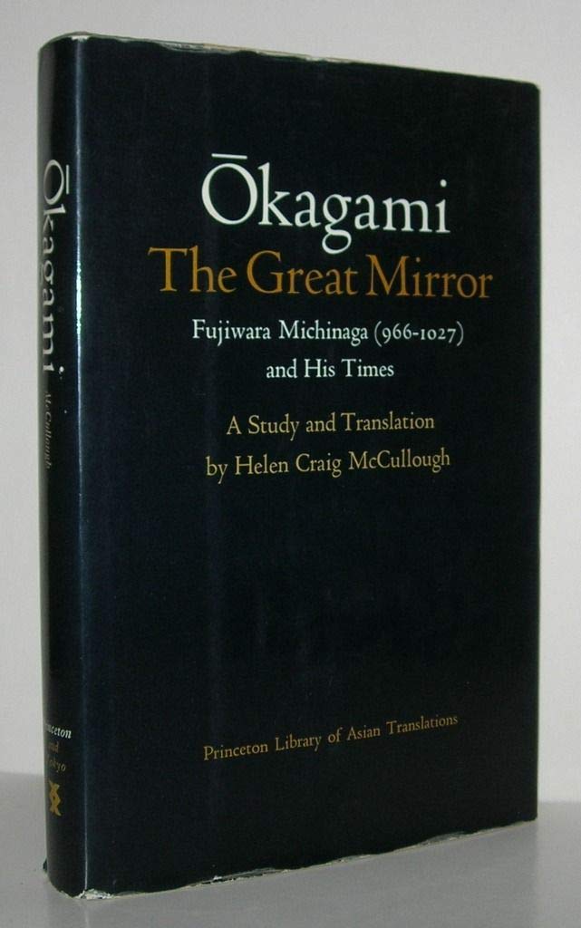 Okagami, the Great Mirror: Fujiwara Michinaga: Fujiwara Michinaga (966-1027) and His Times (966-1027 And His Times : A Study and Translation) Reference Books
