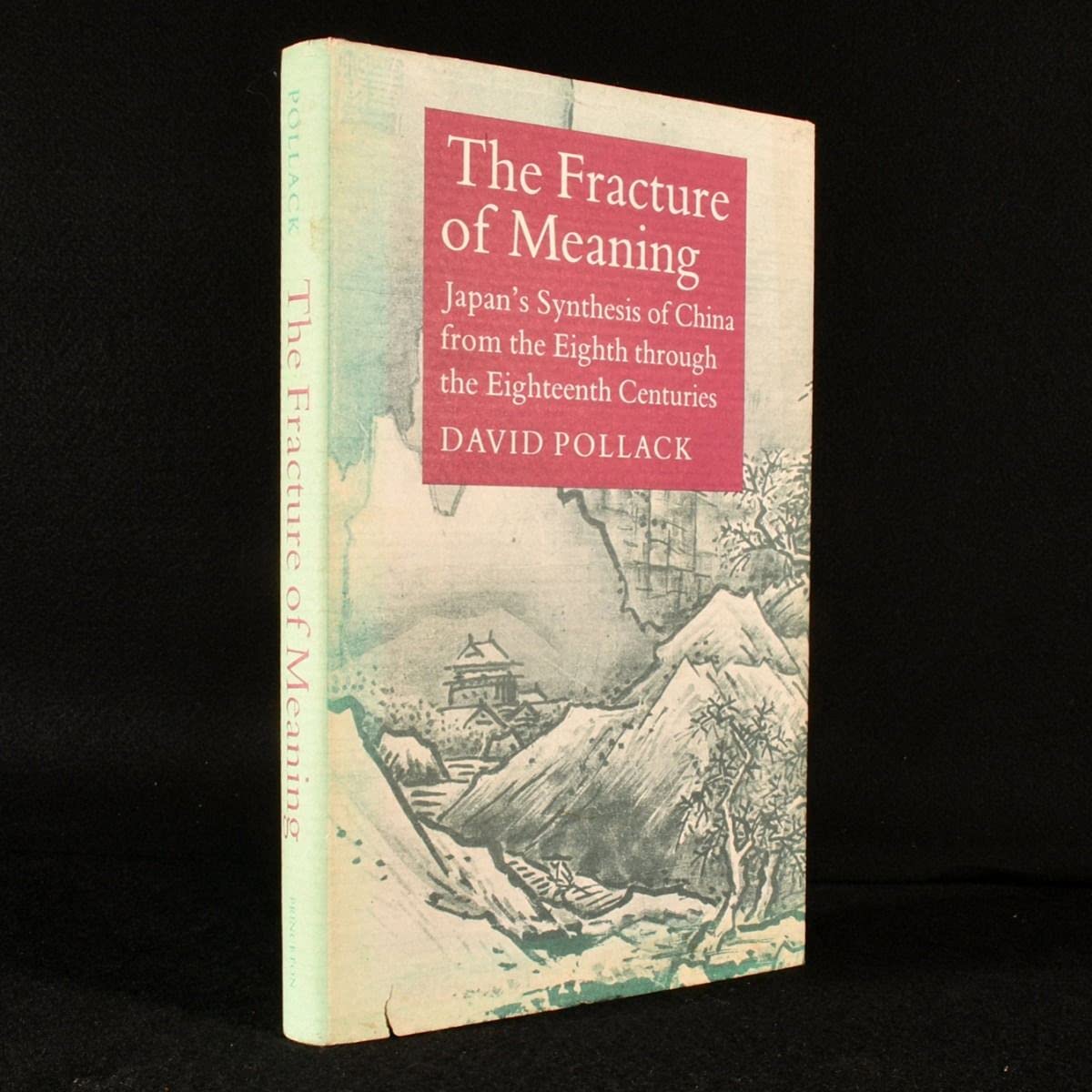 The Fracture of Meaning: Japan's Synthesis of China from the Eighth Through the Eighteenth Centuries (Princeton Legacy Library) Film, Art & Culture