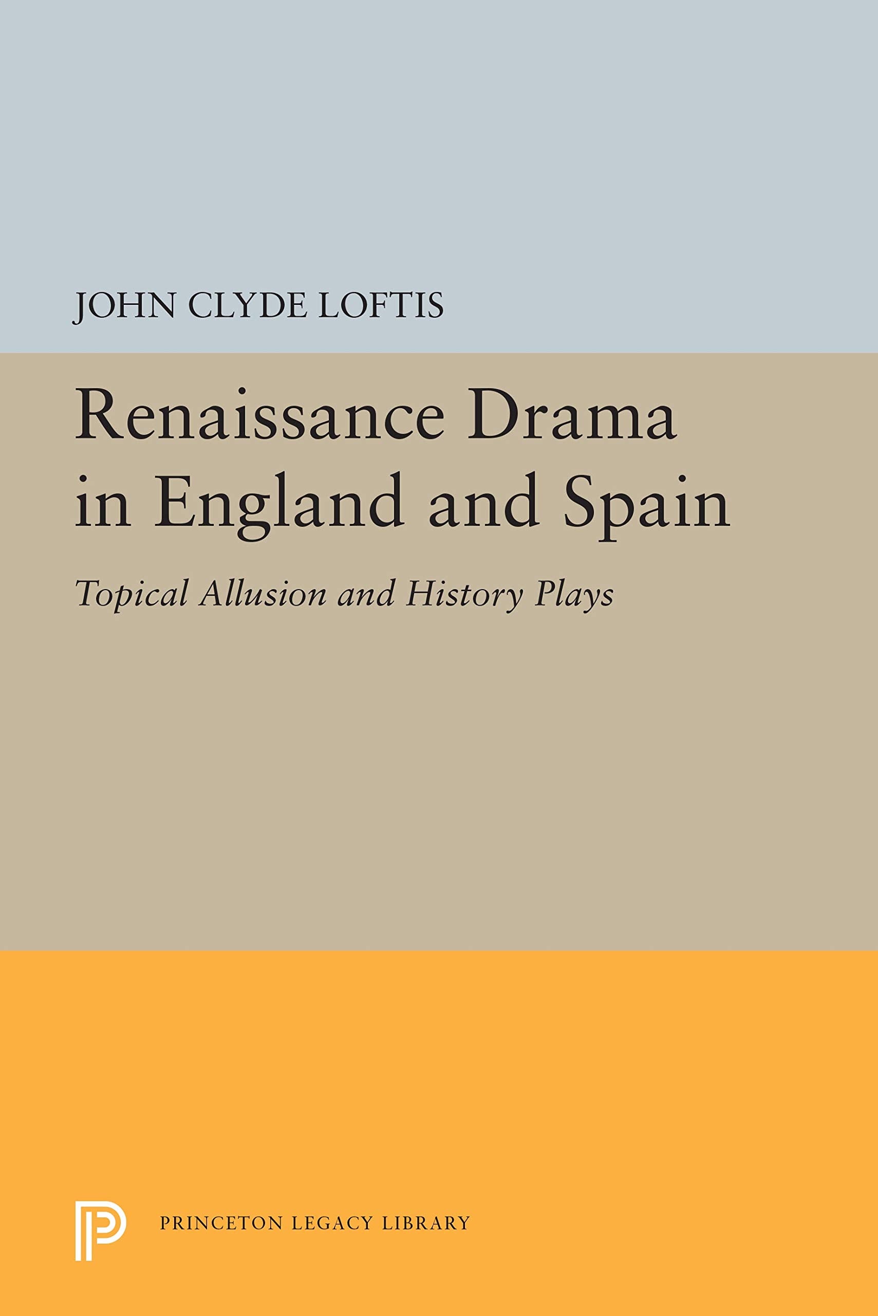 Renaissance Drama in England and Spain: Topical Allusion and History Plays (Princeton Legacy Library) Contemporary literature